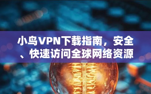 小鸟VPN下载指南,安全、快速访问全球网络资源 小鸟VPN下载指南,安全、快速访问全球网络资源