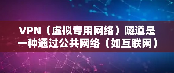 VPN(虚拟专用网络)隧道是一种通过公共网络(如互联网)建立加密通道的技术,用于安全地传输数据。以下是关于VPN隧道数据的详细解析 VPN(虚拟专用网络)隧道是一种通过公共网络(如互联网)建立加密通道的技术,用于安全地传输数据。以下是关于VPN隧道数据的详细解析