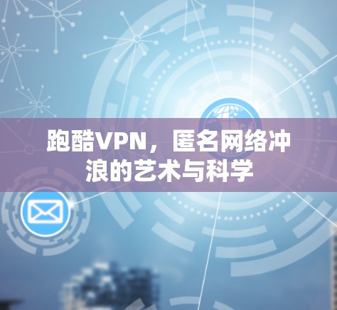 跑酷VPN,匿名网络冲浪的艺术与科学
