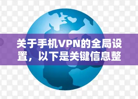 关于手机VPN的全局设置,以下是关键信息整理
