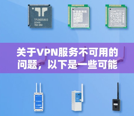 关于VPN服务不可用的问题,以下是一些可能的原因和解决建议,供您参考