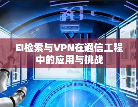EI检索与VPN在通信工程中的应用与挑战