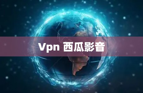 Vpn 西瓜影音