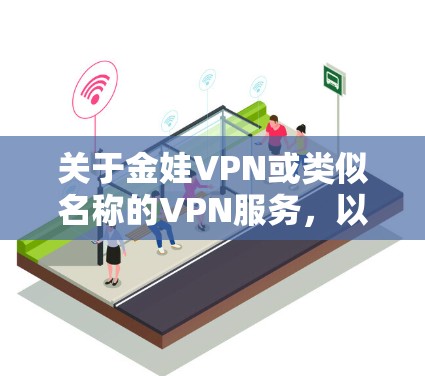 关于金娃VPN或类似名称的VPN服务，以下是需要注意的重要信息